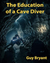The Education of a Cave Diver - Guy Bryant